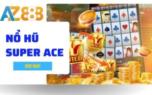 Super Ace - Siêu Phẩm Game Nổ Hũ Đổi Thưởng Hấp Dẫn Nhất Tại AZ888
